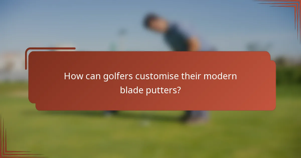 How can golfers customise their modern blade putters?