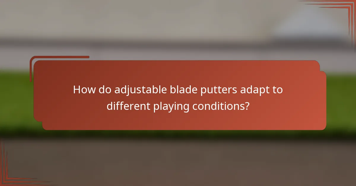 How do adjustable blade putters adapt to different playing conditions?