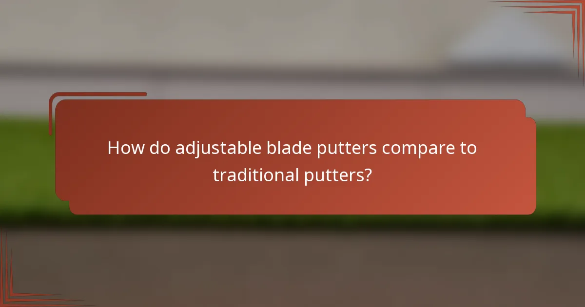 How do adjustable blade putters compare to traditional putters?