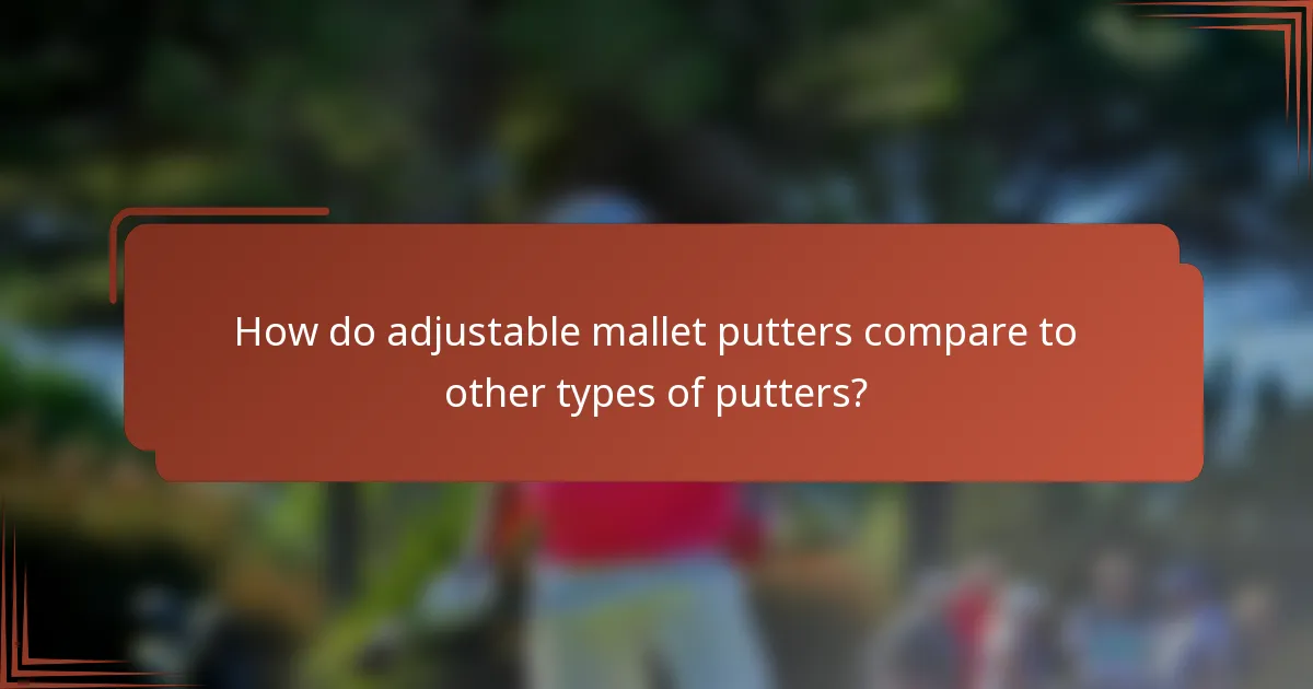 How do adjustable mallet putters compare to other types of putters?