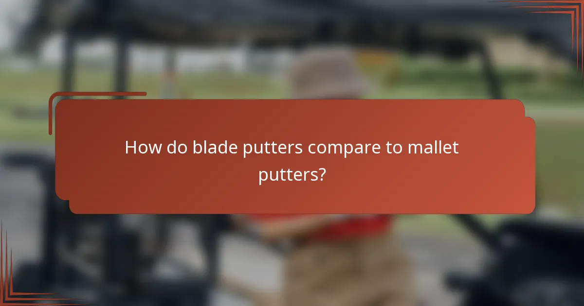 How do blade putters compare to mallet putters?