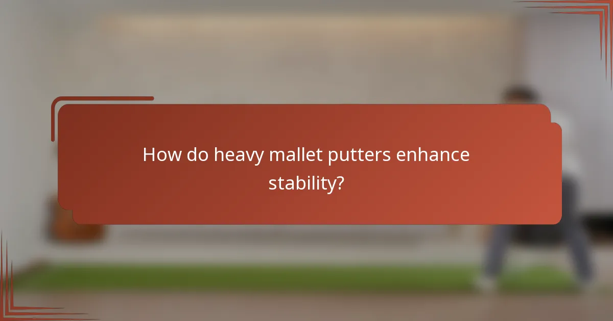 How do heavy mallet putters enhance stability?