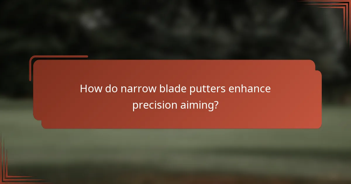 How do narrow blade putters enhance precision aiming?
