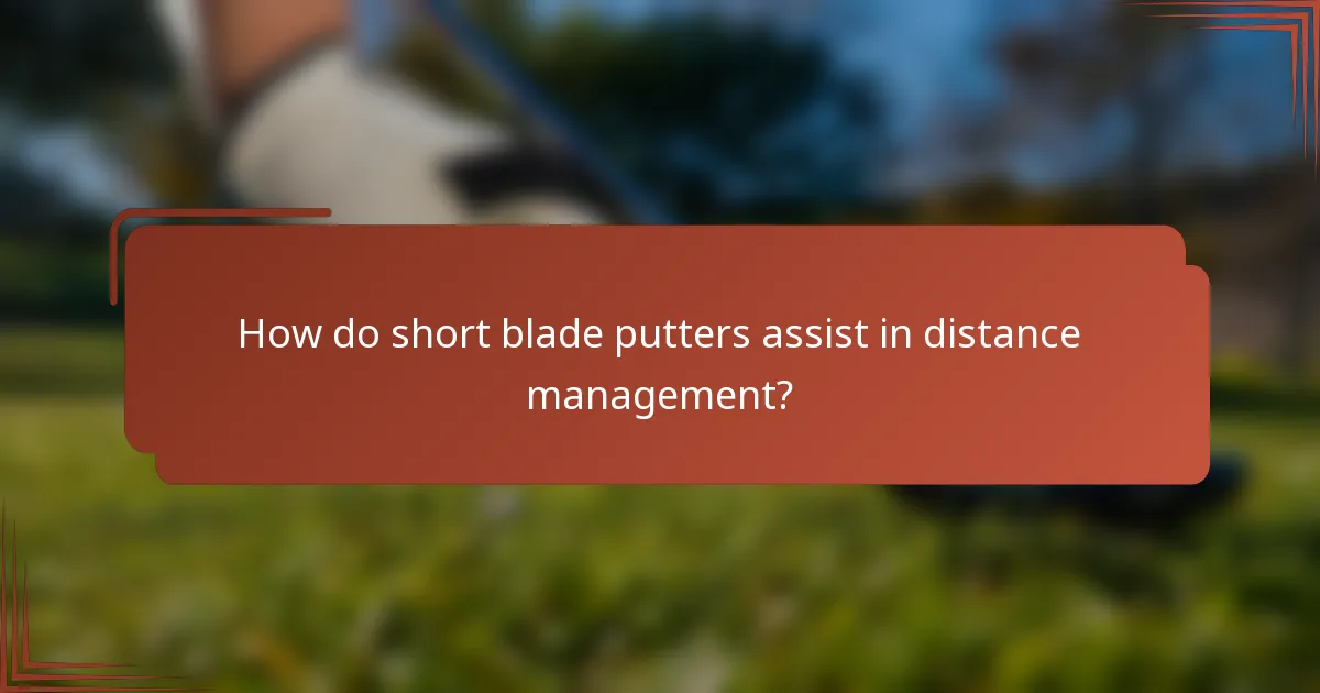 How do short blade putters assist in distance management?