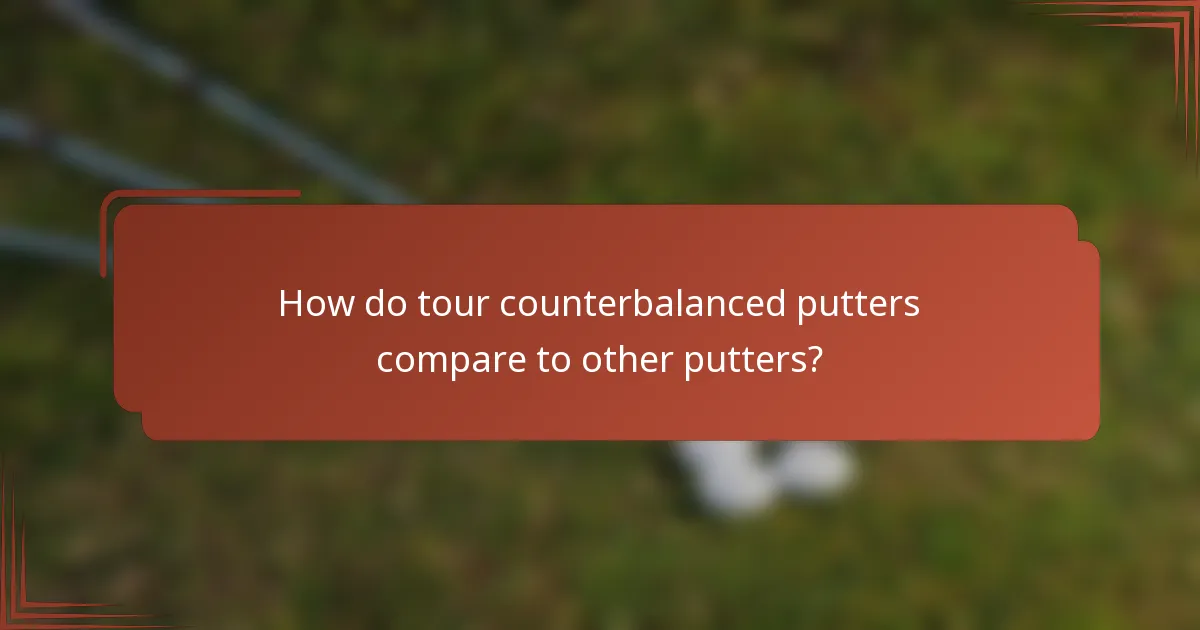 How do tour counterbalanced putters compare to other putters?