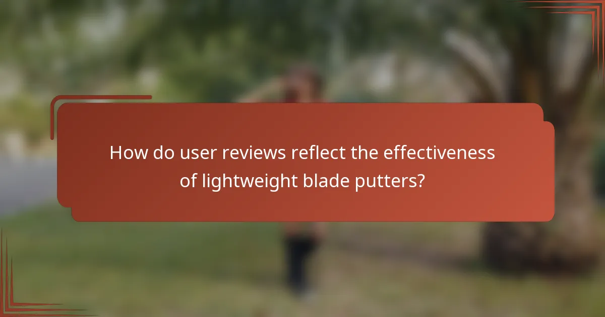 How do user reviews reflect the effectiveness of lightweight blade putters?