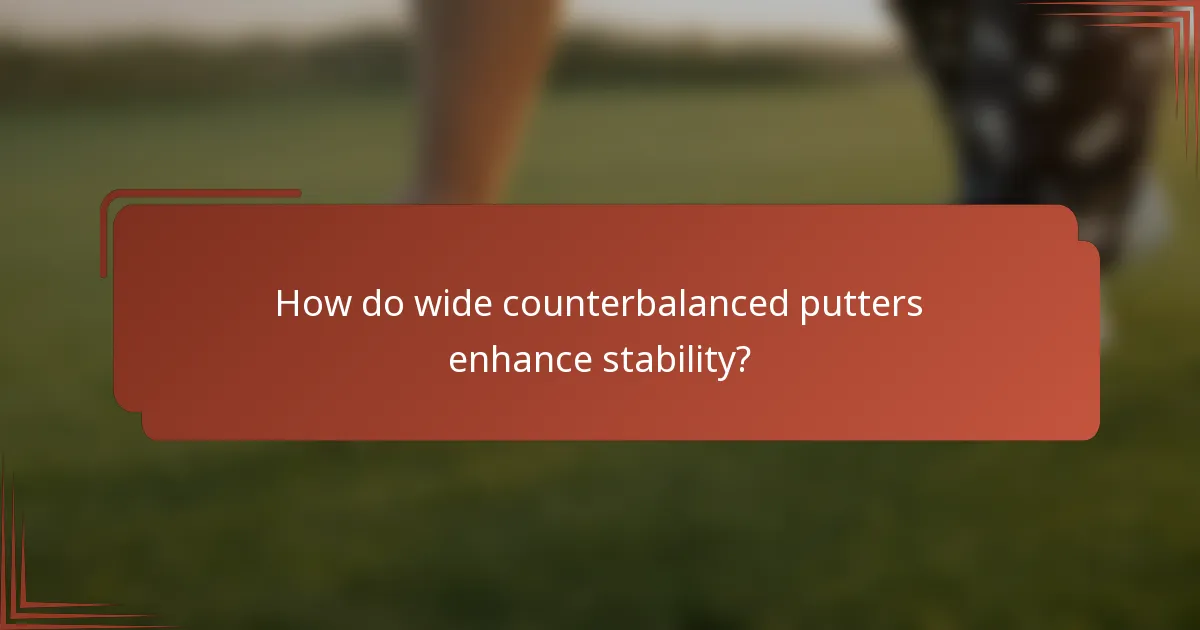 How do wide counterbalanced putters enhance stability?