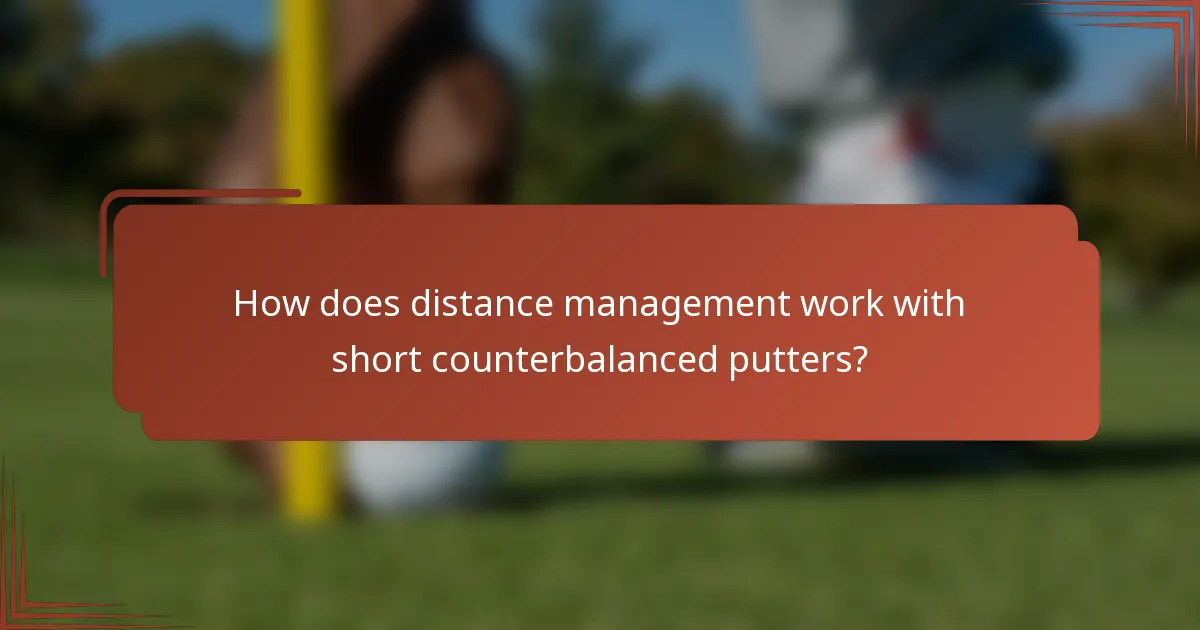How does distance management work with short counterbalanced putters?