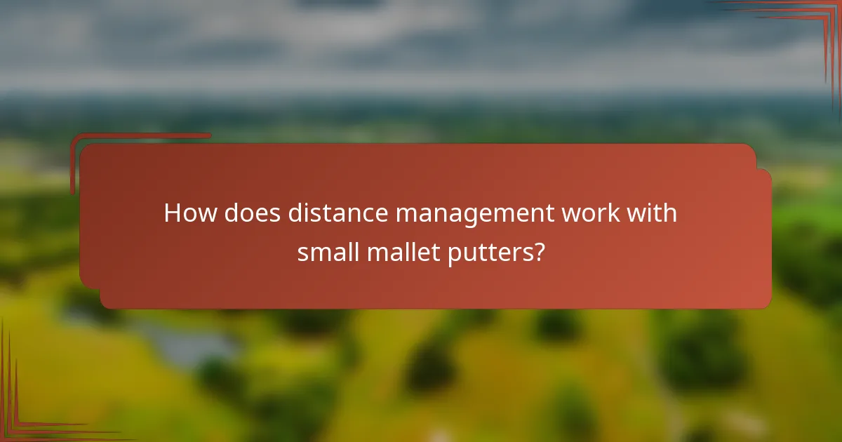 How does distance management work with small mallet putters?