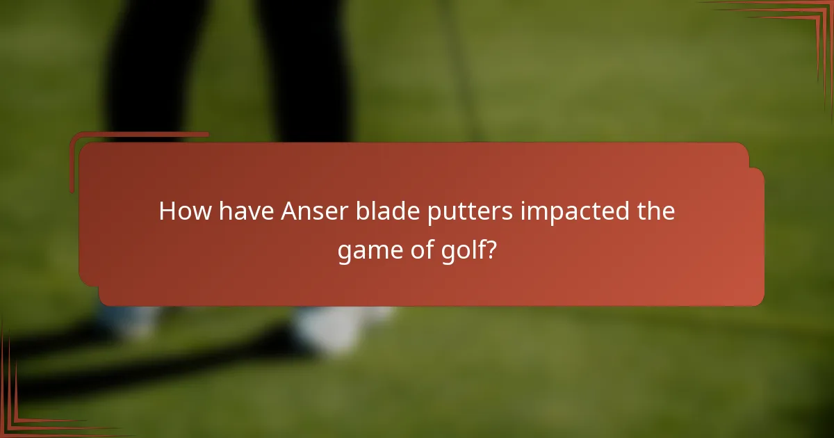 How have Anser blade putters impacted the game of golf?