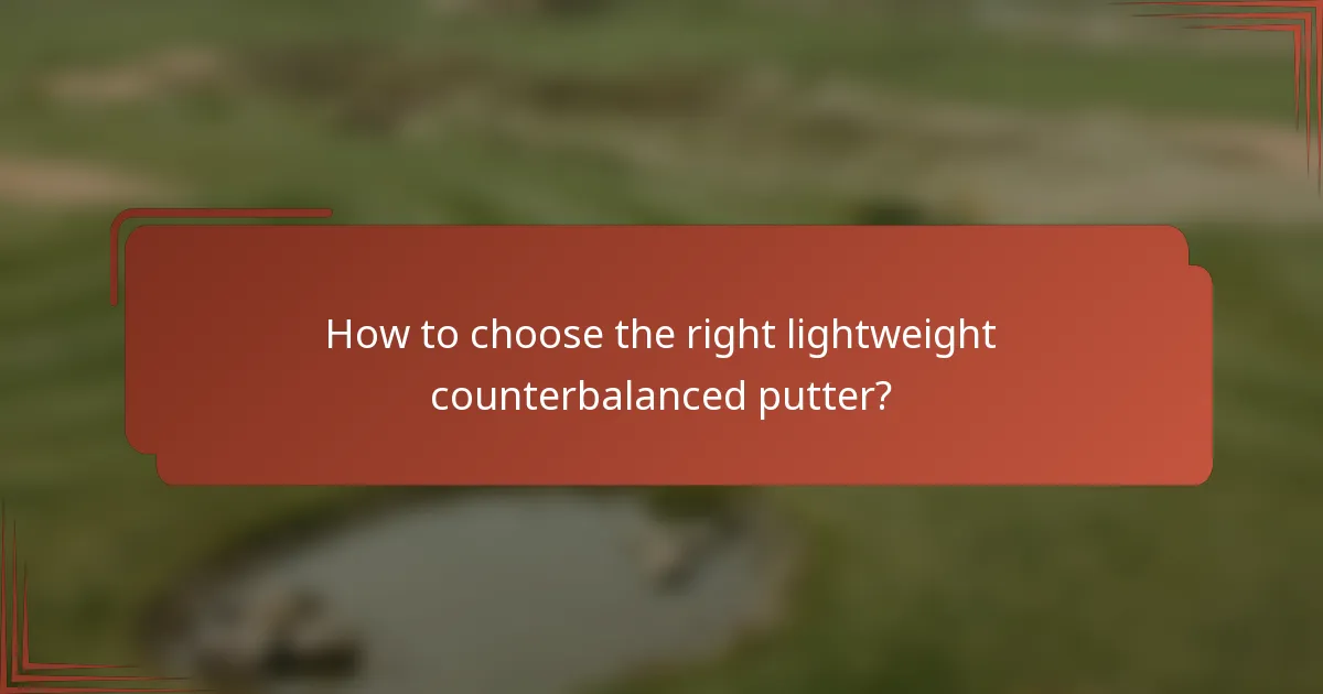 How to choose the right lightweight counterbalanced putter?