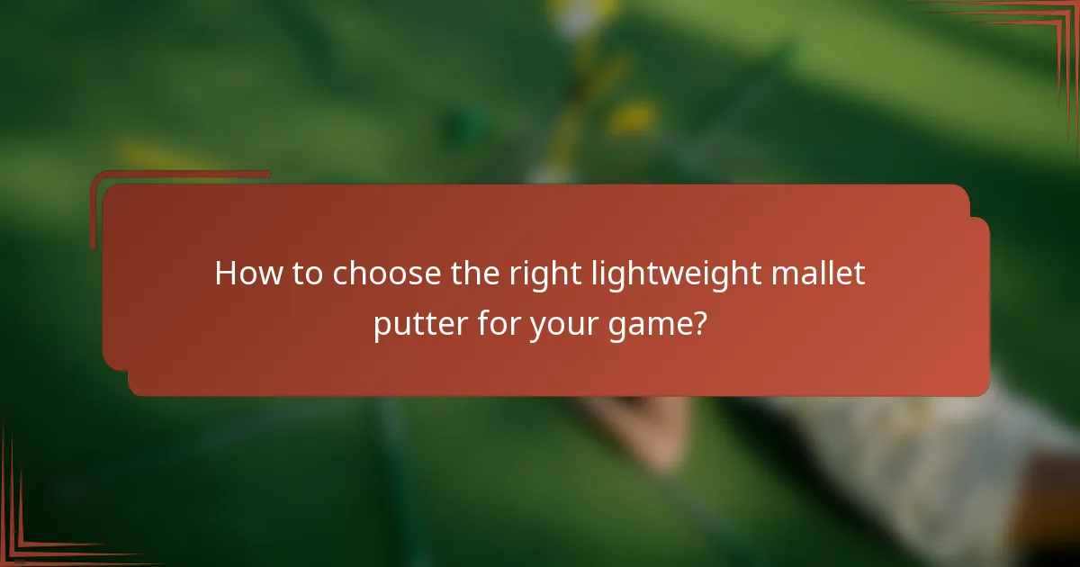 How to choose the right lightweight mallet putter for your game?