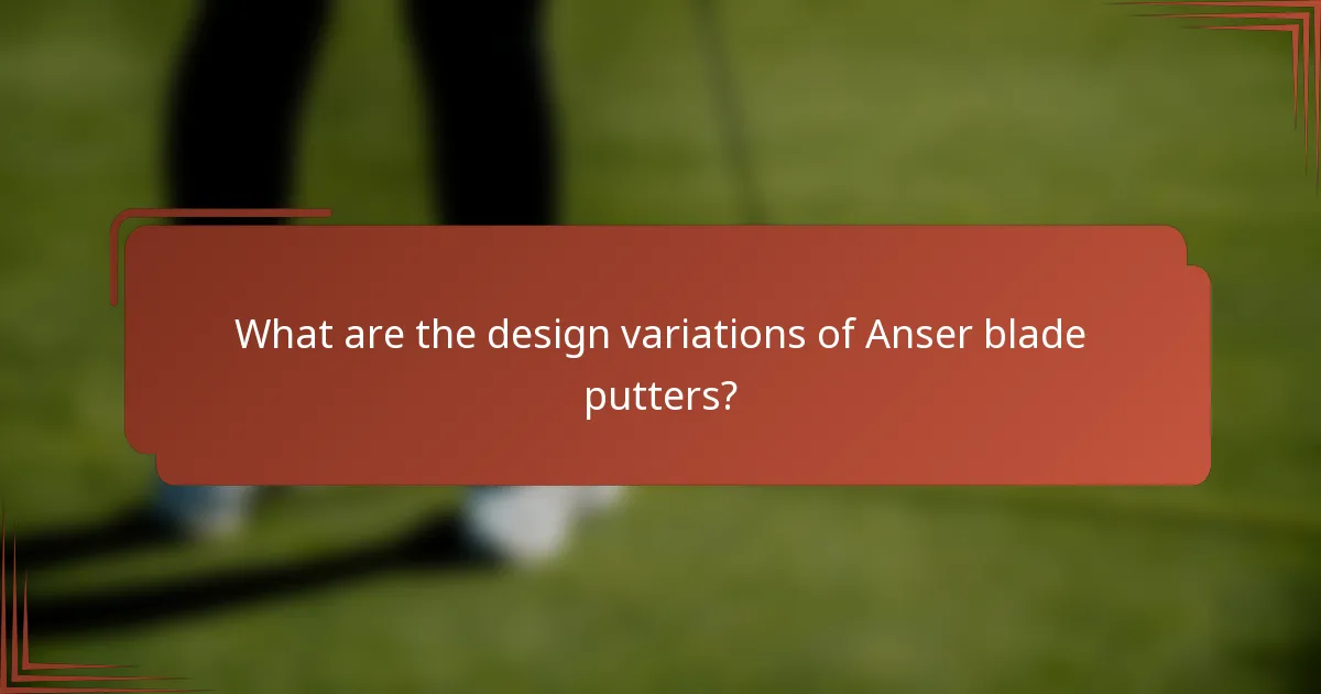 What are the design variations of Anser blade putters?