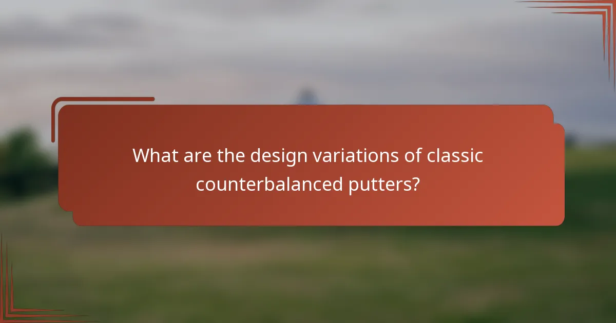 What are the design variations of classic counterbalanced putters?
