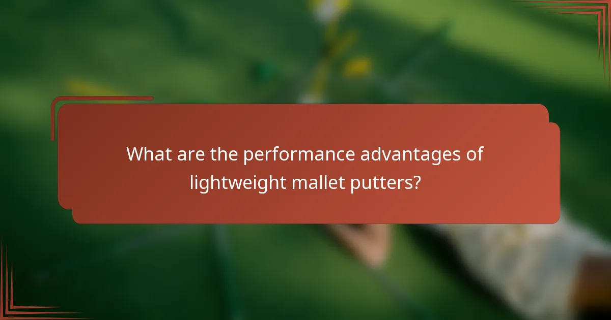 What are the performance advantages of lightweight mallet putters?
