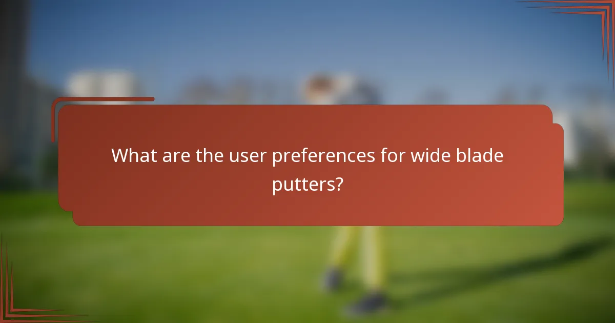 What are the user preferences for wide blade putters?