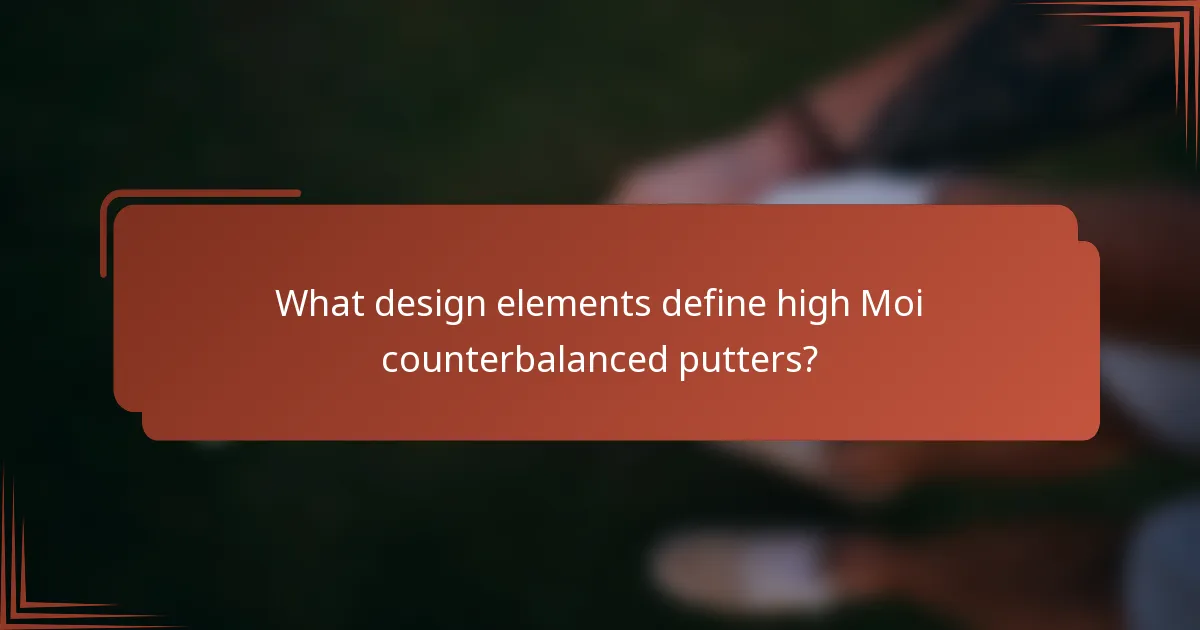 What design elements define high Moi counterbalanced putters?