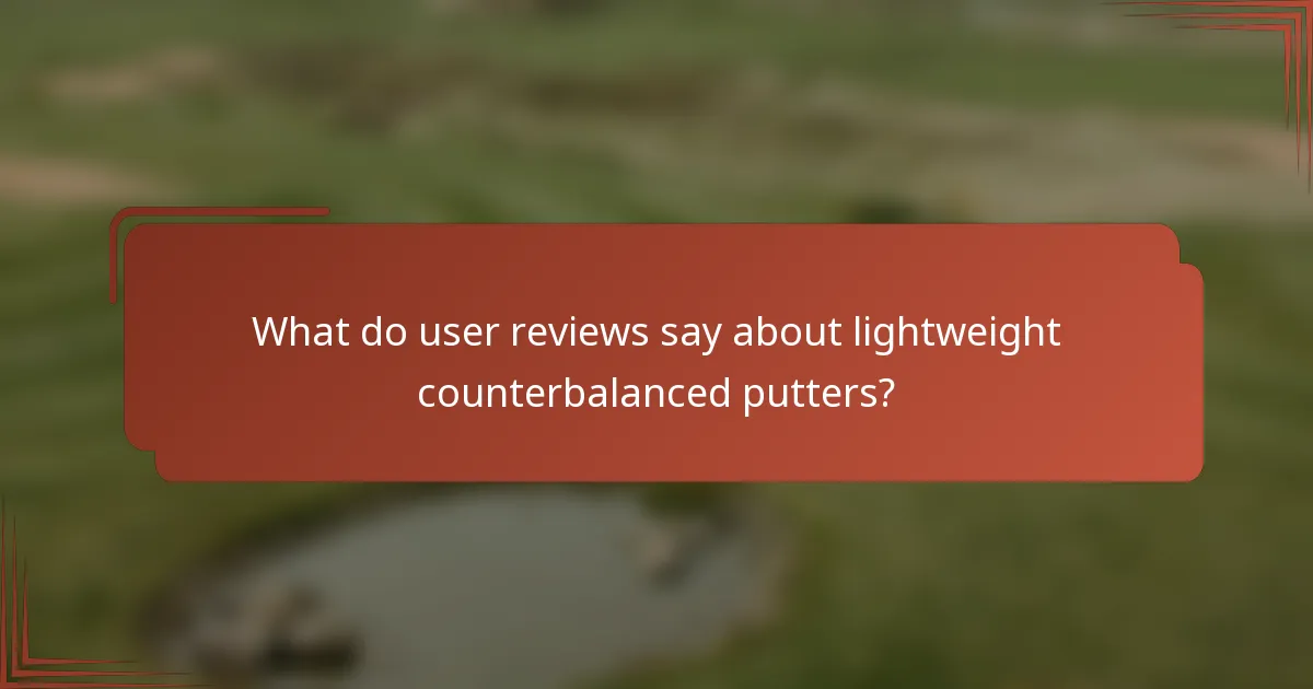 What do user reviews say about lightweight counterbalanced putters?