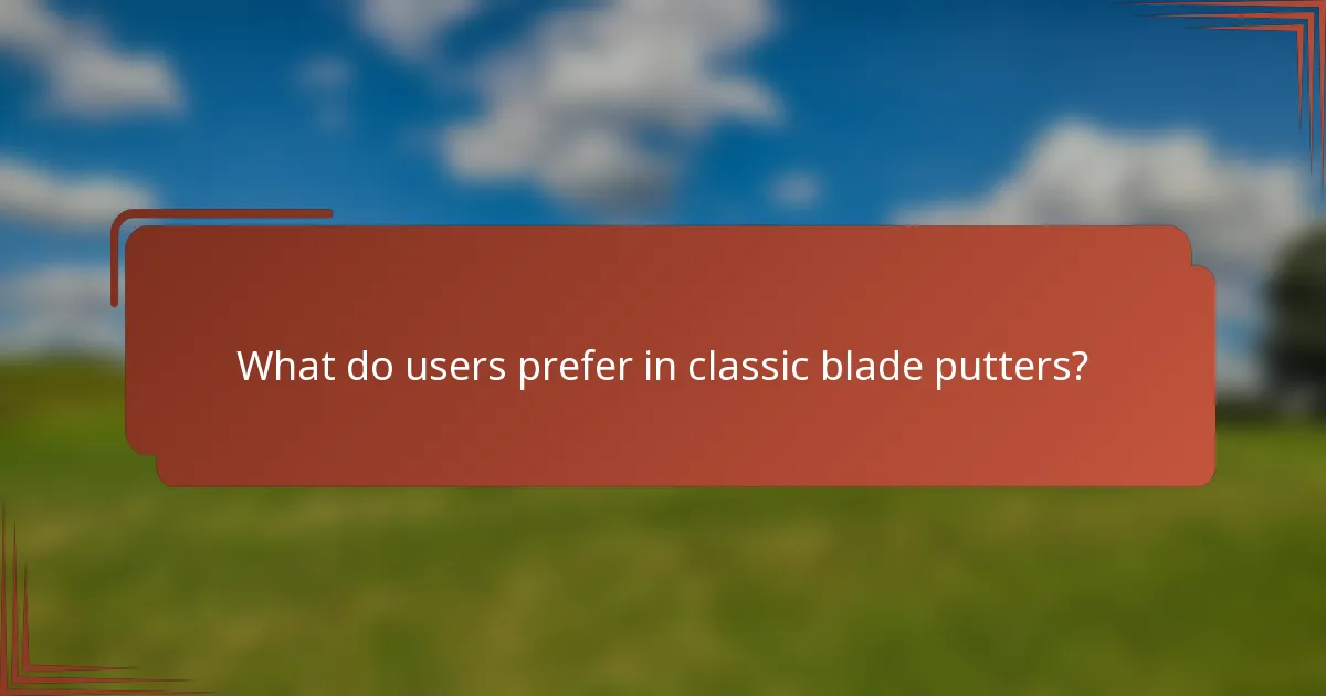 What do users prefer in classic blade putters?