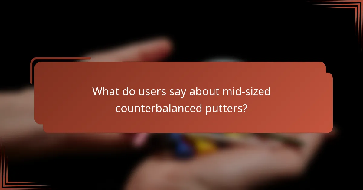 What do users say about mid-sized counterbalanced putters?