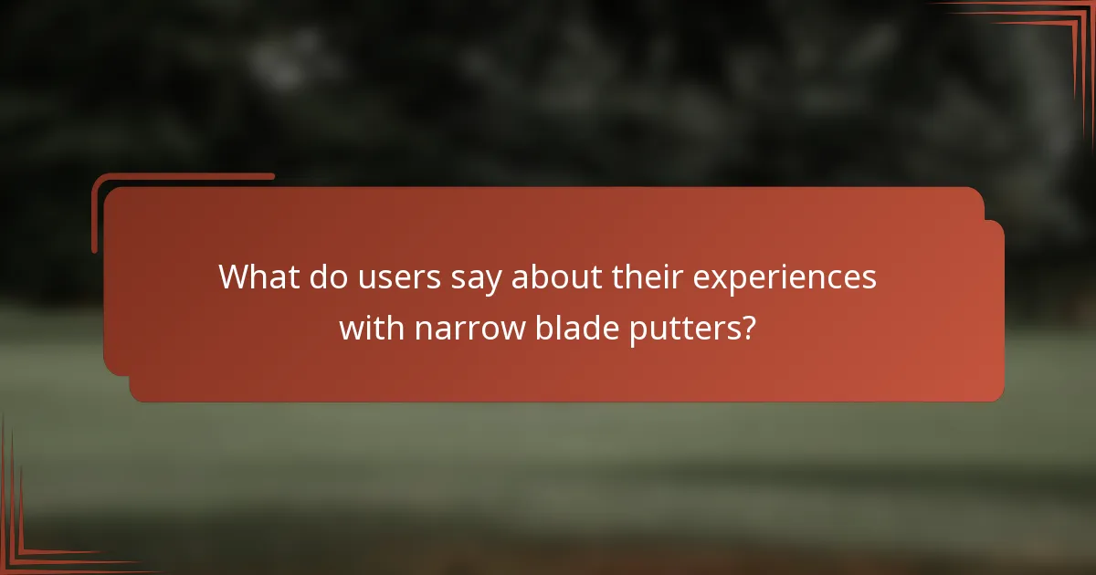 What do users say about their experiences with narrow blade putters?