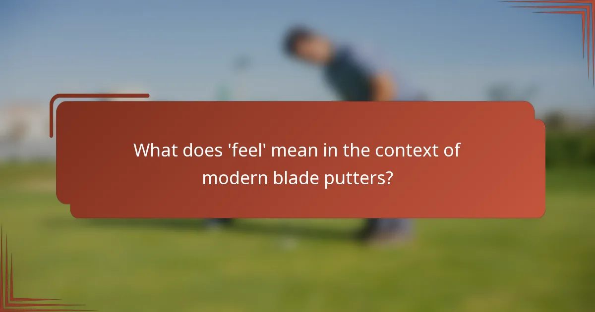 What does 'feel' mean in the context of modern blade putters?