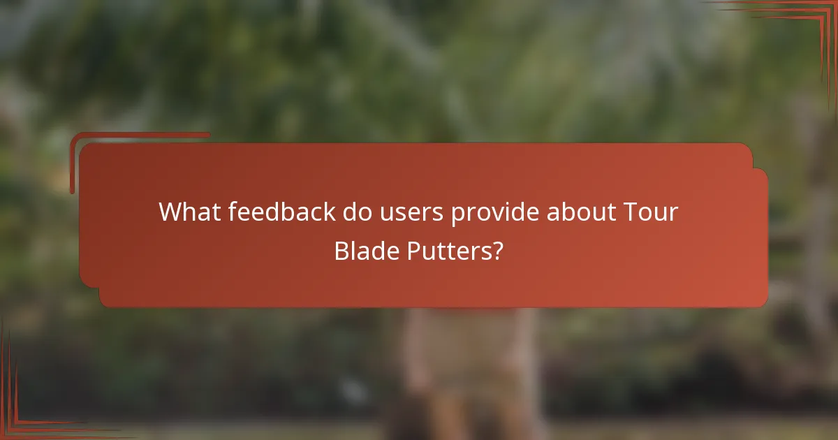What feedback do users provide about Tour Blade Putters?