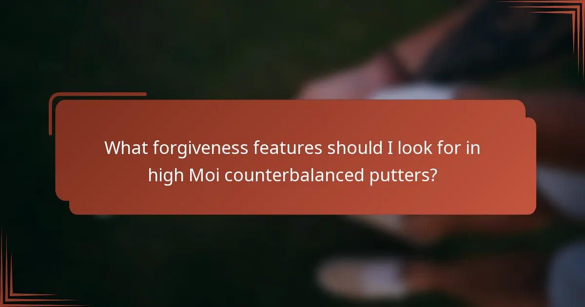 What forgiveness features should I look for in high Moi counterbalanced putters?