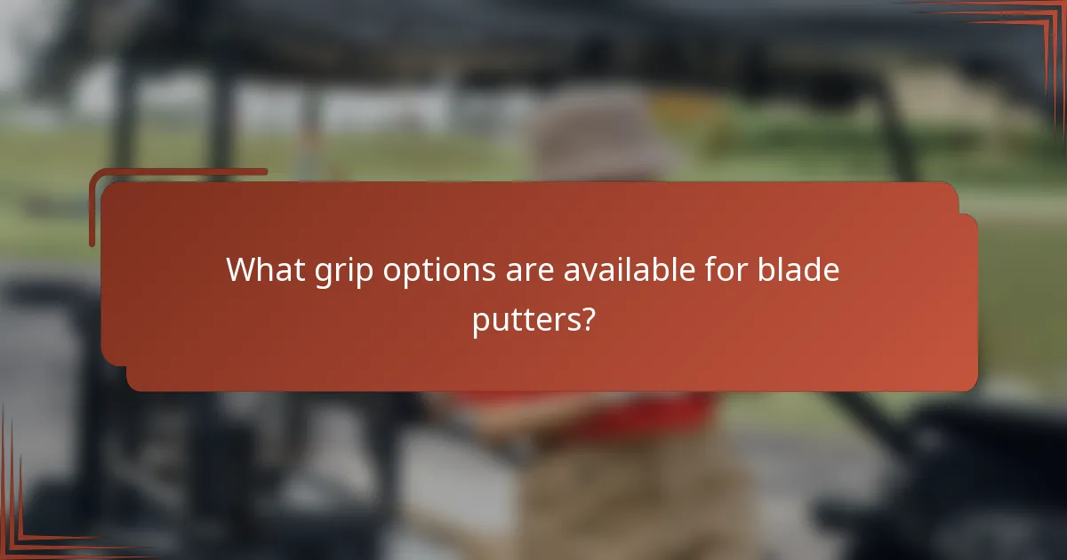 What grip options are available for blade putters?