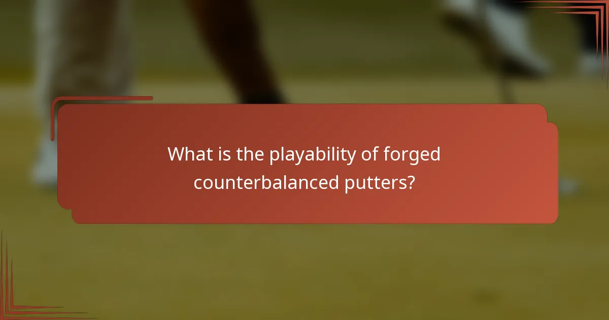 What is the playability of forged counterbalanced putters?