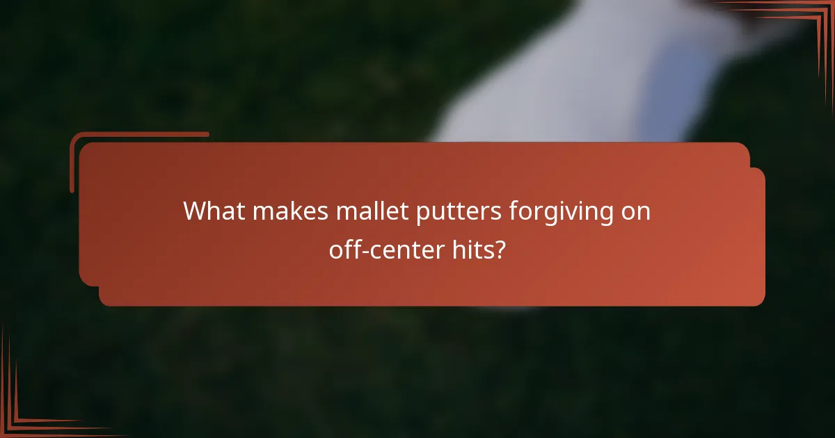 What makes mallet putters forgiving on off-center hits?