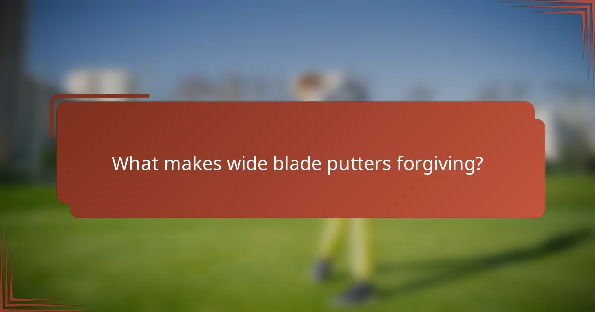 What makes wide blade putters forgiving?