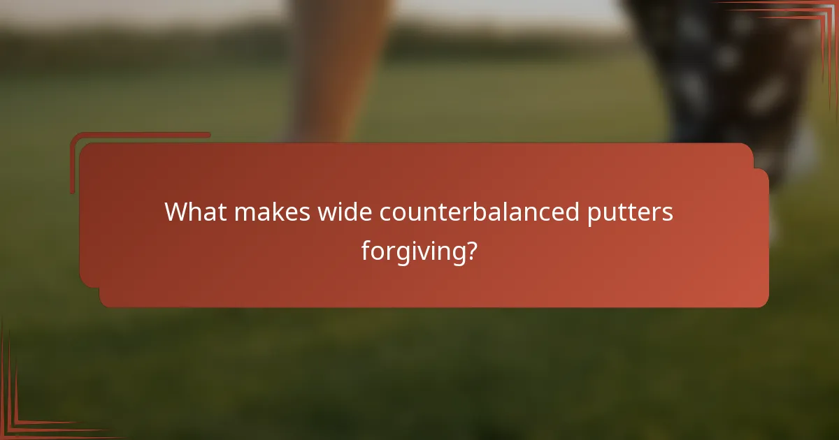 What makes wide counterbalanced putters forgiving?