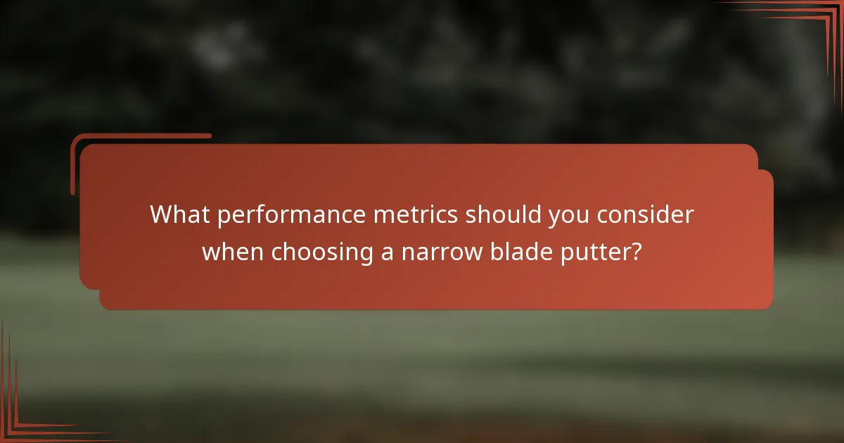 What performance metrics should you consider when choosing a narrow blade putter?