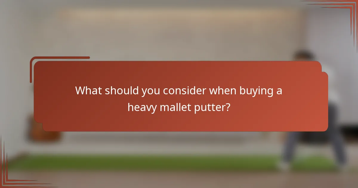 What should you consider when buying a heavy mallet putter?