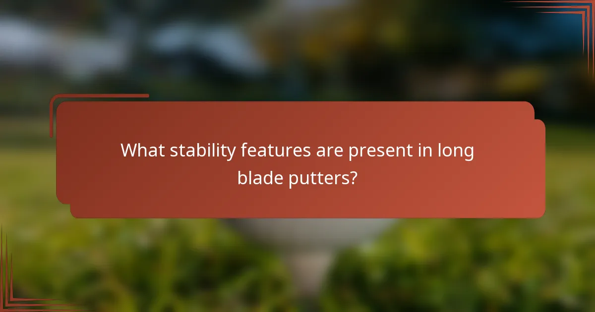 What stability features are present in long blade putters?