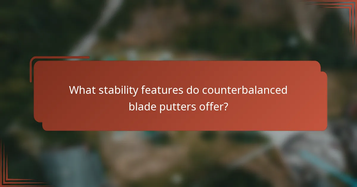 What stability features do counterbalanced blade putters offer?