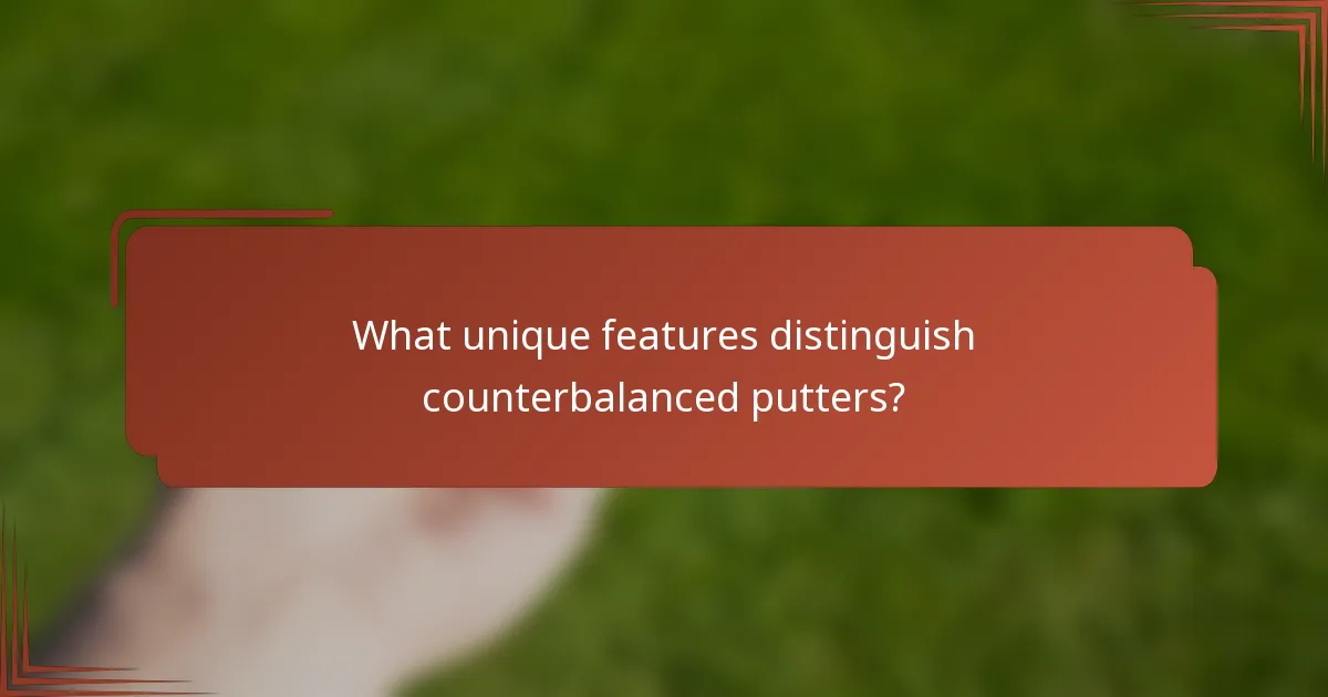 What unique features distinguish counterbalanced putters?