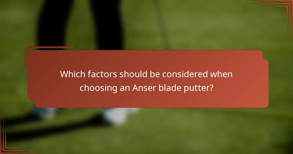 Which factors should be considered when choosing an Anser blade putter?