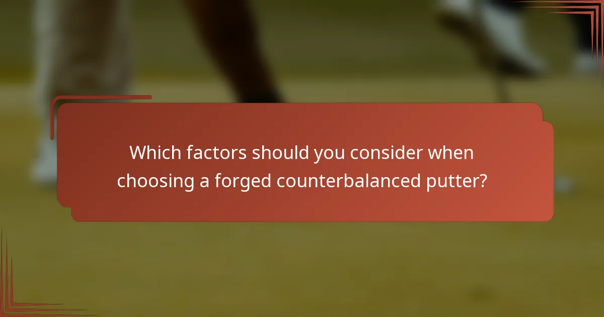 Which factors should you consider when choosing a forged counterbalanced putter?