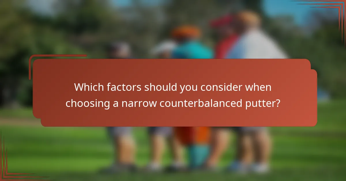 Which factors should you consider when choosing a narrow counterbalanced putter?